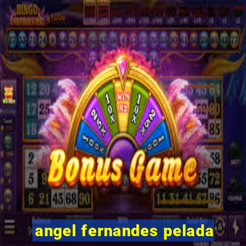 angel fernandes pelada